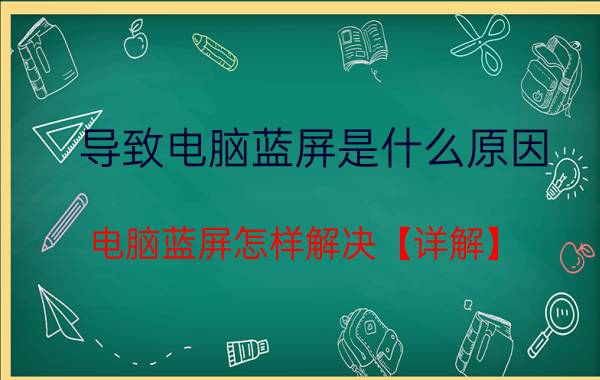 导致电脑蓝屏是什么原因 电脑蓝屏怎样解决【详解】